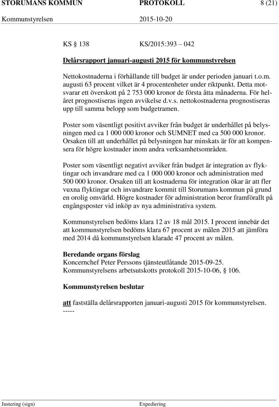 Poster som väsentligt positivt avviker från budget är underhållet på belysningen med ca 1 000 000 kronor och SUMNET med ca 500 000 kronor.