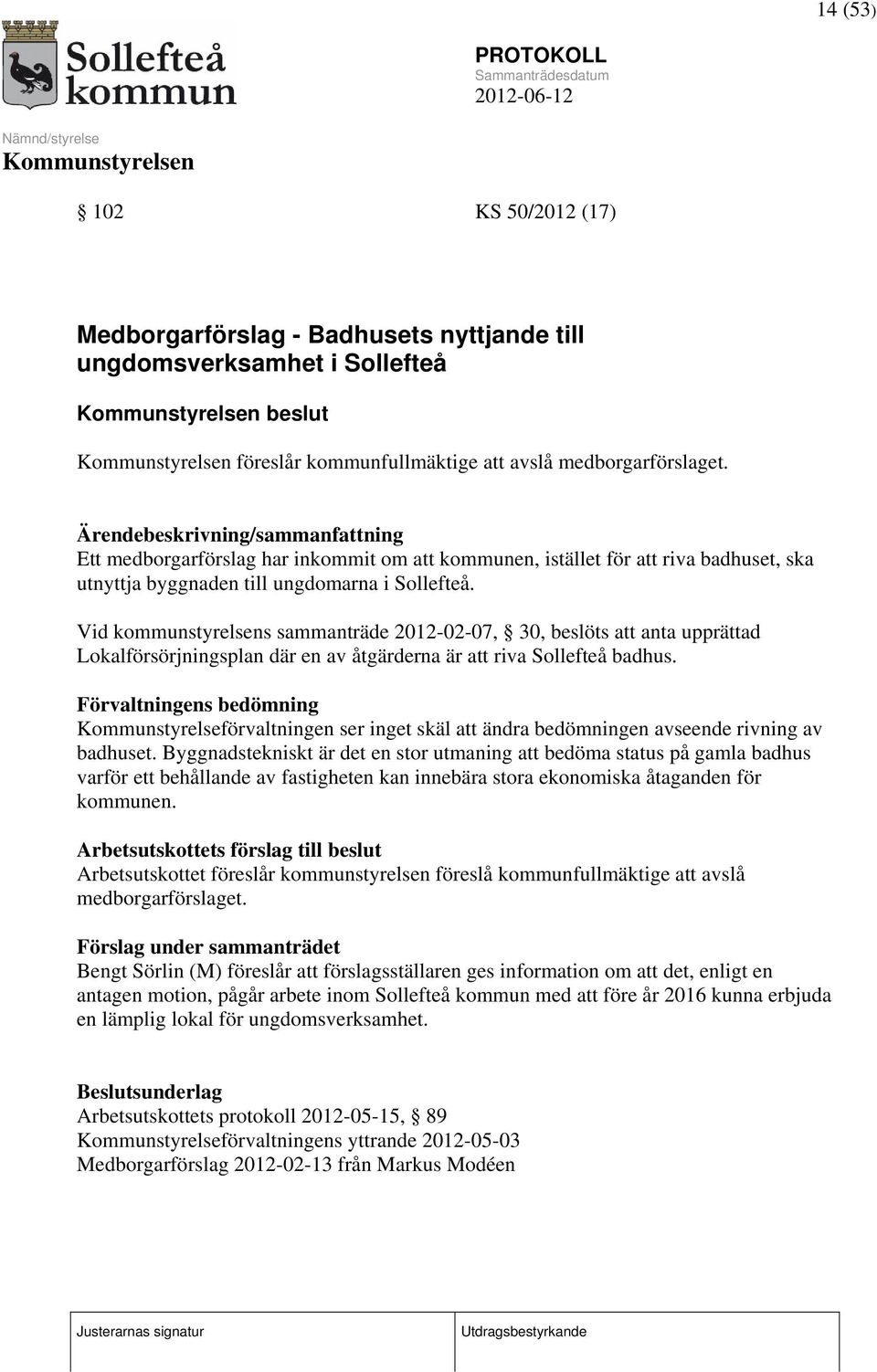 Vid kommunstyrelsens sammanträde 2012-02-07, 30, beslöts att anta upprättad Lokalförsörjningsplan där en av åtgärderna är att riva Sollefteå badhus.