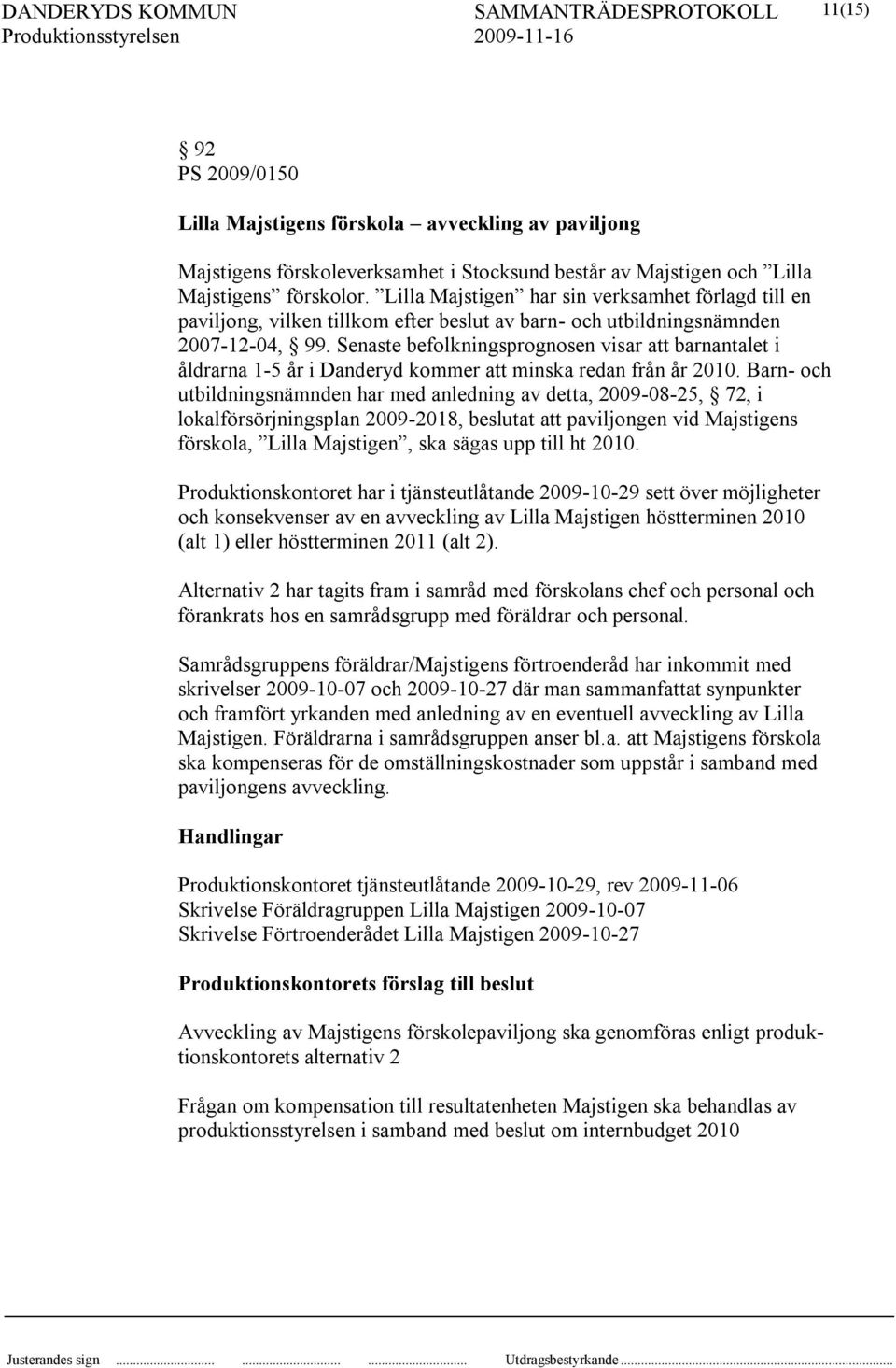 Senaste befolkningsprognosen visar att barnantalet i åldrarna 1-5 år i Danderyd kommer att minska redan från år 2010.