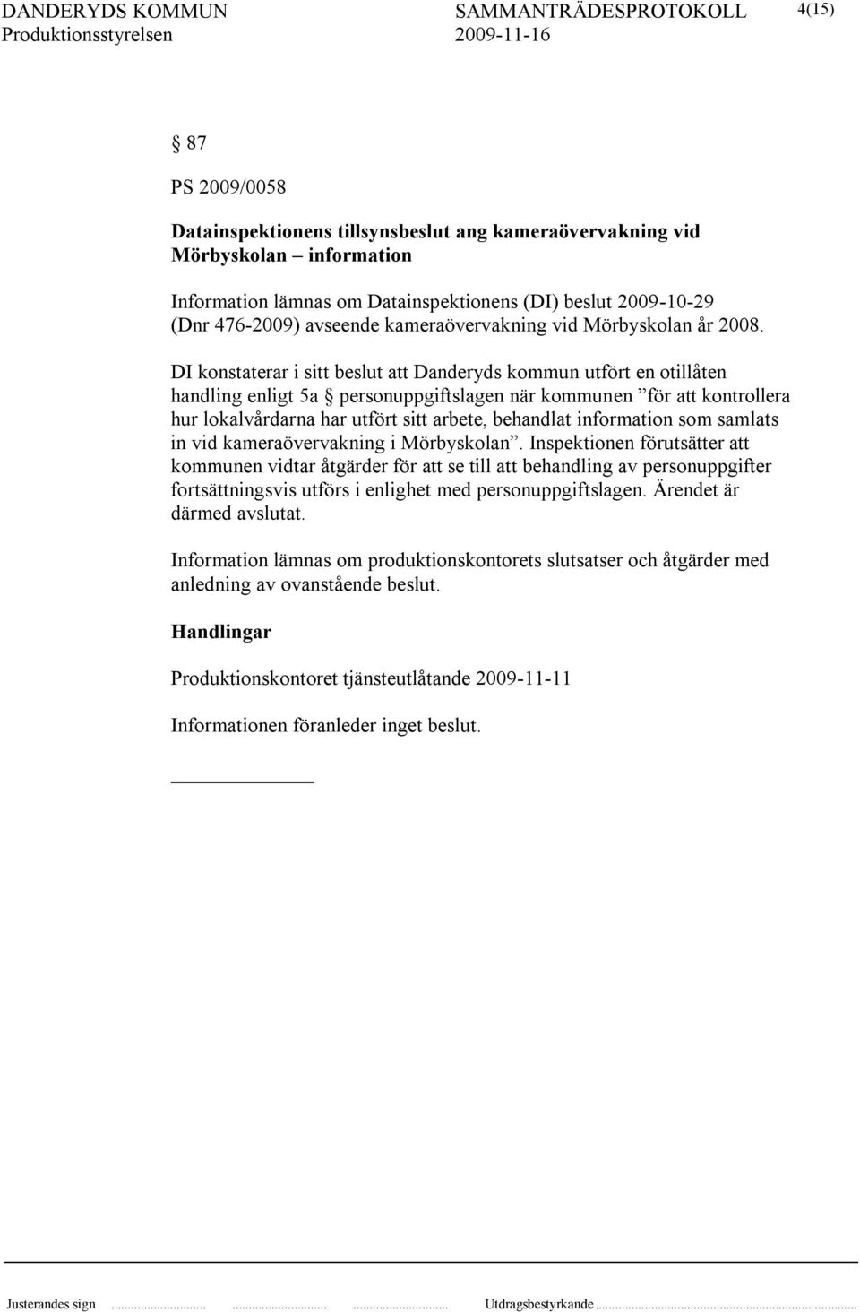 DI konstaterar i sitt beslut att Danderyds kommun utfört en otillåten handling enligt 5a personuppgiftslagen när kommunen för att kontrollera hur lokalvårdarna har utfört sitt arbete, behandlat