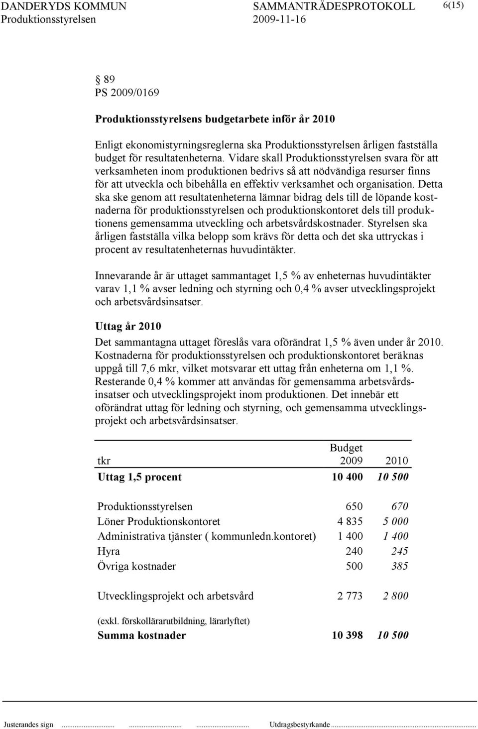 Detta ska ske genom att resultatenheterna lämnar bidrag dels till de löpande kostnaderna för produktionsstyrelsen och produktionskontoret dels till produktionens gemensamma utveckling och