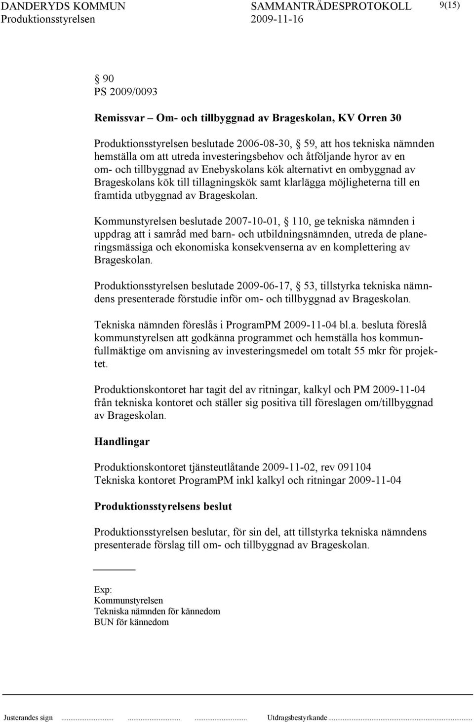 Kommunstyrelsen beslutade 2007-10-01, 110, ge tekniska nämnden i uppdrag att i samråd med barn- och utbildningsnämnden, utreda de planeringsmässiga och ekonomiska konsekvenserna av en komplettering