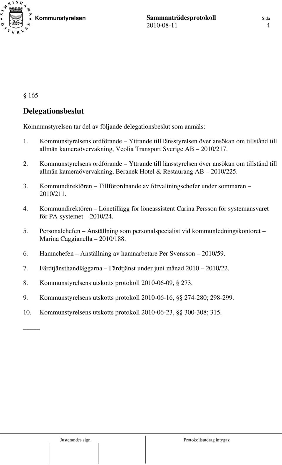 10/217. 2. Kommunstyrelsens ordförande Yttrande till länsstyrelsen över ansökan om tillstånd till allmän kameraövervakning, Beranek Hotel & Restaurang AB 2010/225. 3.