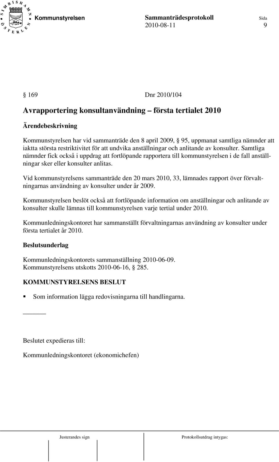 Samtliga nämnder fick också i uppdrag att fortlöpande rapportera till kommunstyrelsen i de fall anställningar sker eller konsulter anlitas.