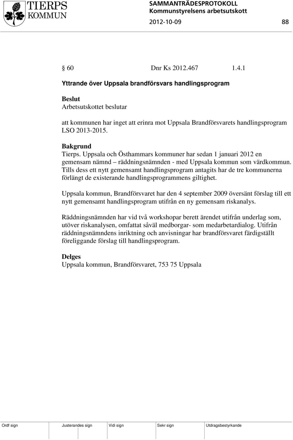 Tills dess ett nytt gemensamt handlingsprogram antagits har de tre kommunerna förlängt de existerande handlingsprogrammens giltighet.