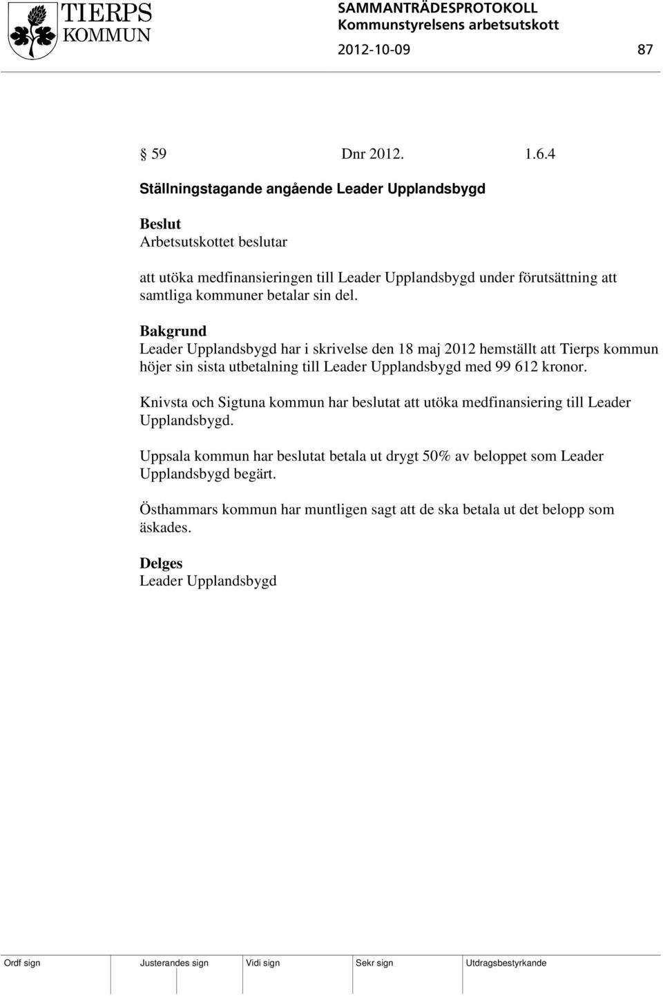 del. Leader Upplandsbygd har i skrivelse den 18 maj 2012 hemställt att Tierps kommun höjer sin sista utbetalning till Leader Upplandsbygd med 99 612 kronor.