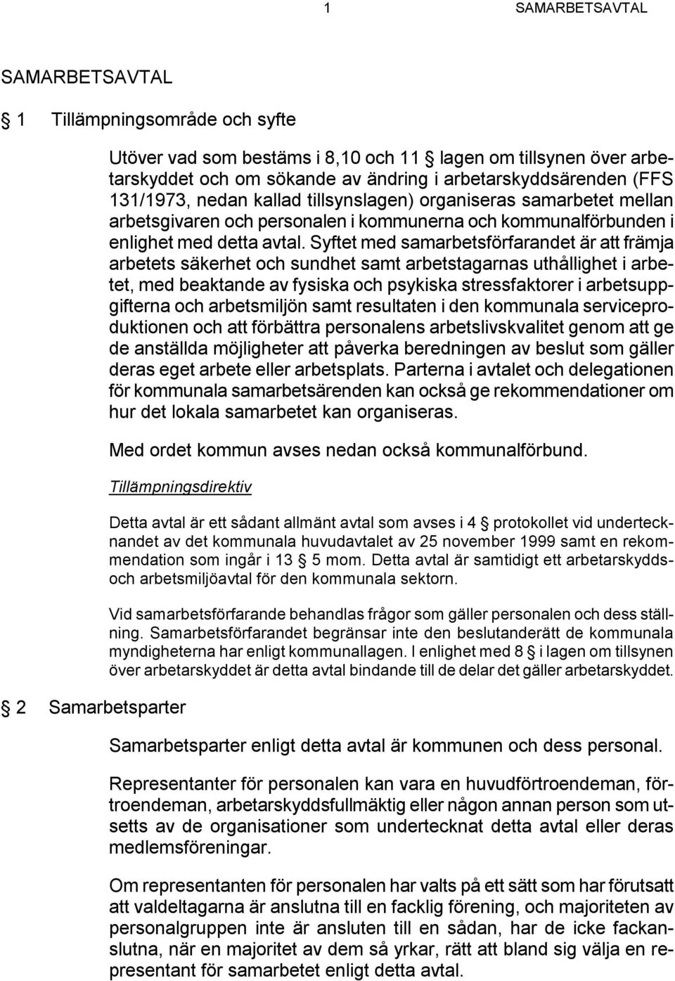 Syftet med samarbetsförfarandet är att främja arbetets säkerhet och sundhet samt arbetstagarnas uthållighet i arbetet, med beaktande av fysiska och psykiska stressfaktorer i arbetsuppgifterna och