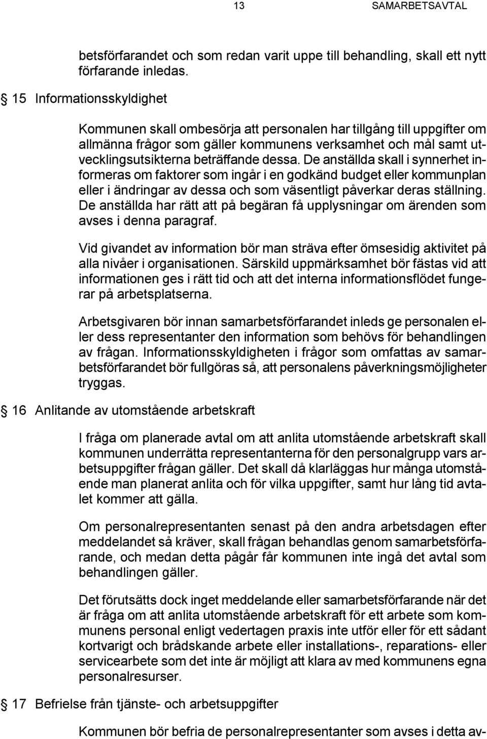De anställda skall i synnerhet informeras om faktorer som ingår i en godkänd budget eller kommunplan eller i ändringar av dessa och som väsentligt påverkar deras ställning.
