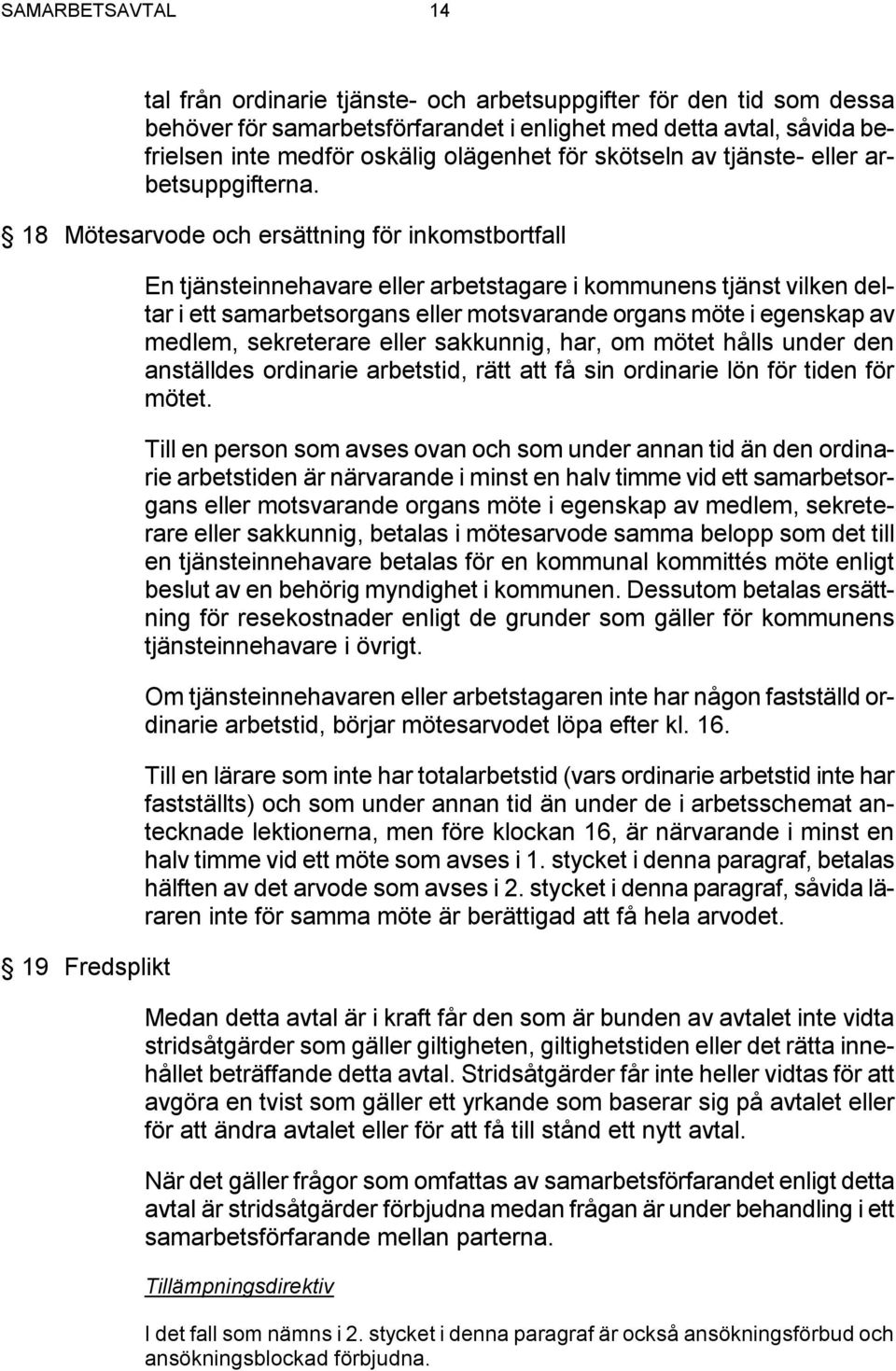 18 Mötesarvode och ersättning för inkomstbortfall 19 Fredsplikt En tjänsteinnehavare eller arbetstagare i kommunens tjänst vilken deltar i ett samarbetsorgans eller motsvarande organs möte i egenskap