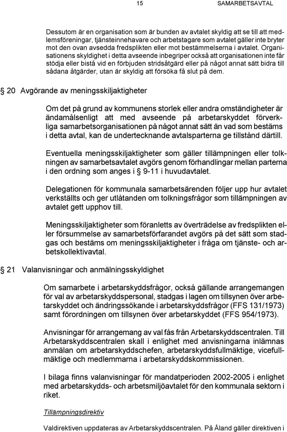 Organisationens skyldighet i detta avseende inbegriper också att organisationen inte får stödja eller bistå vid en förbjuden stridsåtgärd eller på något annat sätt bidra till sådana åtgärder, utan är