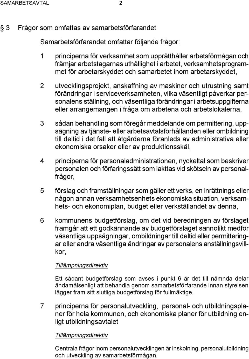 serviceverksamheten, vilka väsentligt påverkar personalens ställning, och väsentliga förändringar i arbetsuppgifterna eller arrangemangen i fråga om arbetena och arbetslokalerna, 3 sådan behandling