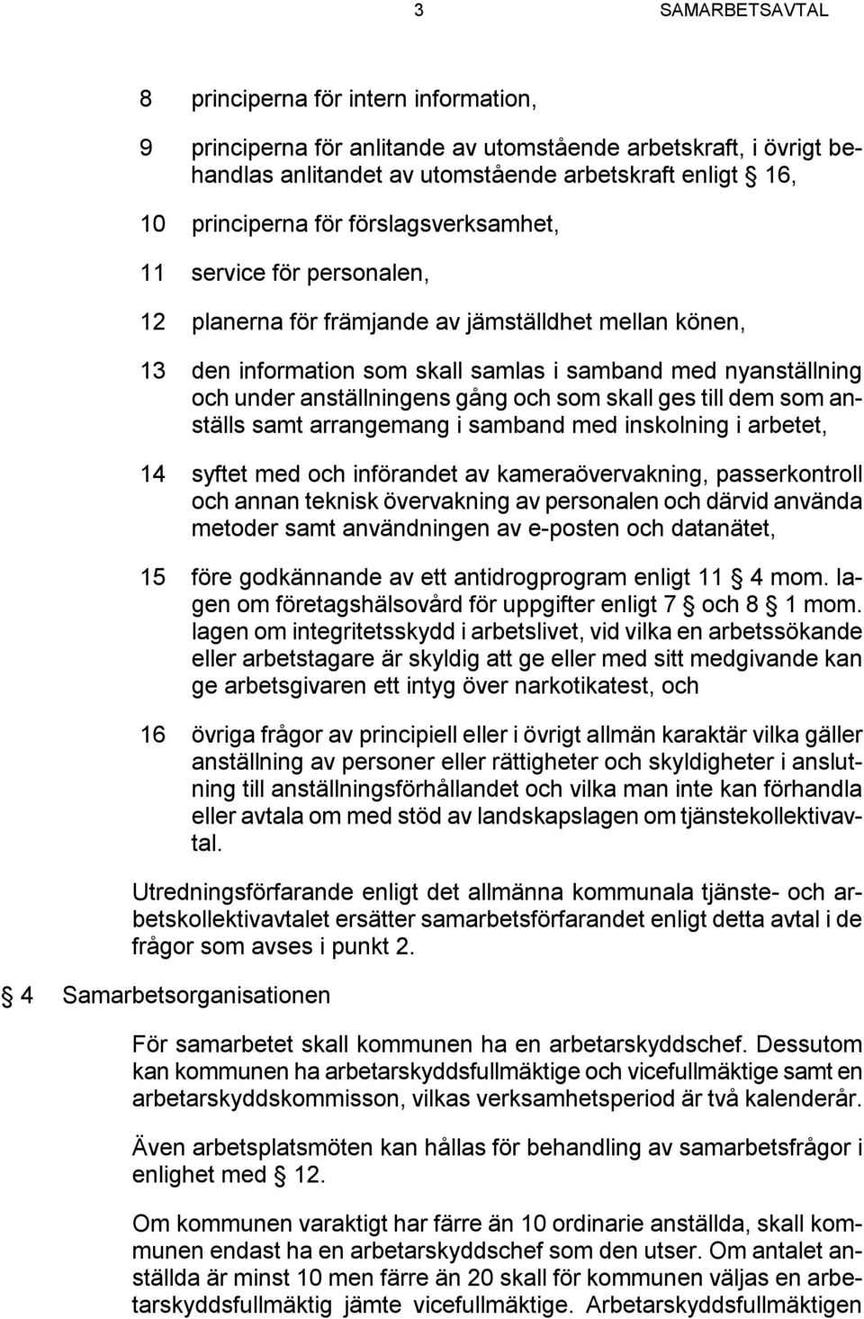 och som skall ges till dem som anställs samt arrangemang i samband med inskolning i arbetet, 14 syftet med och införandet av kameraövervakning, passerkontroll och annan teknisk övervakning av