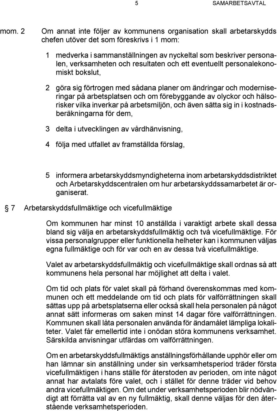 resultaten och ett eventuellt personalekonomiskt bokslut, 2 göra sig förtrogen med sådana planer om ändringar och moderniseringar på arbetsplatsen och om förebyggande av olyckor och hälsorisker vilka