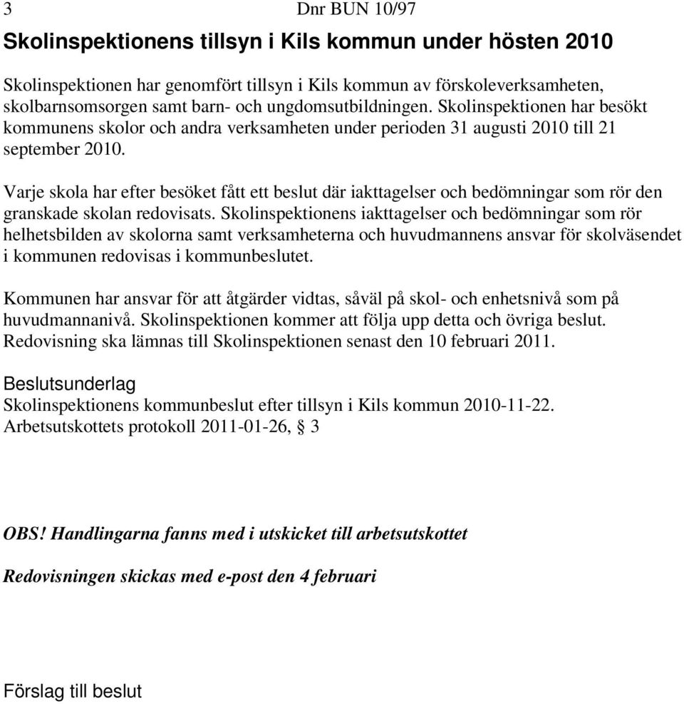 Varje skola har efter besöket fått ett beslut där iakttagelser och bedömningar som rör den granskade skolan redovisats.