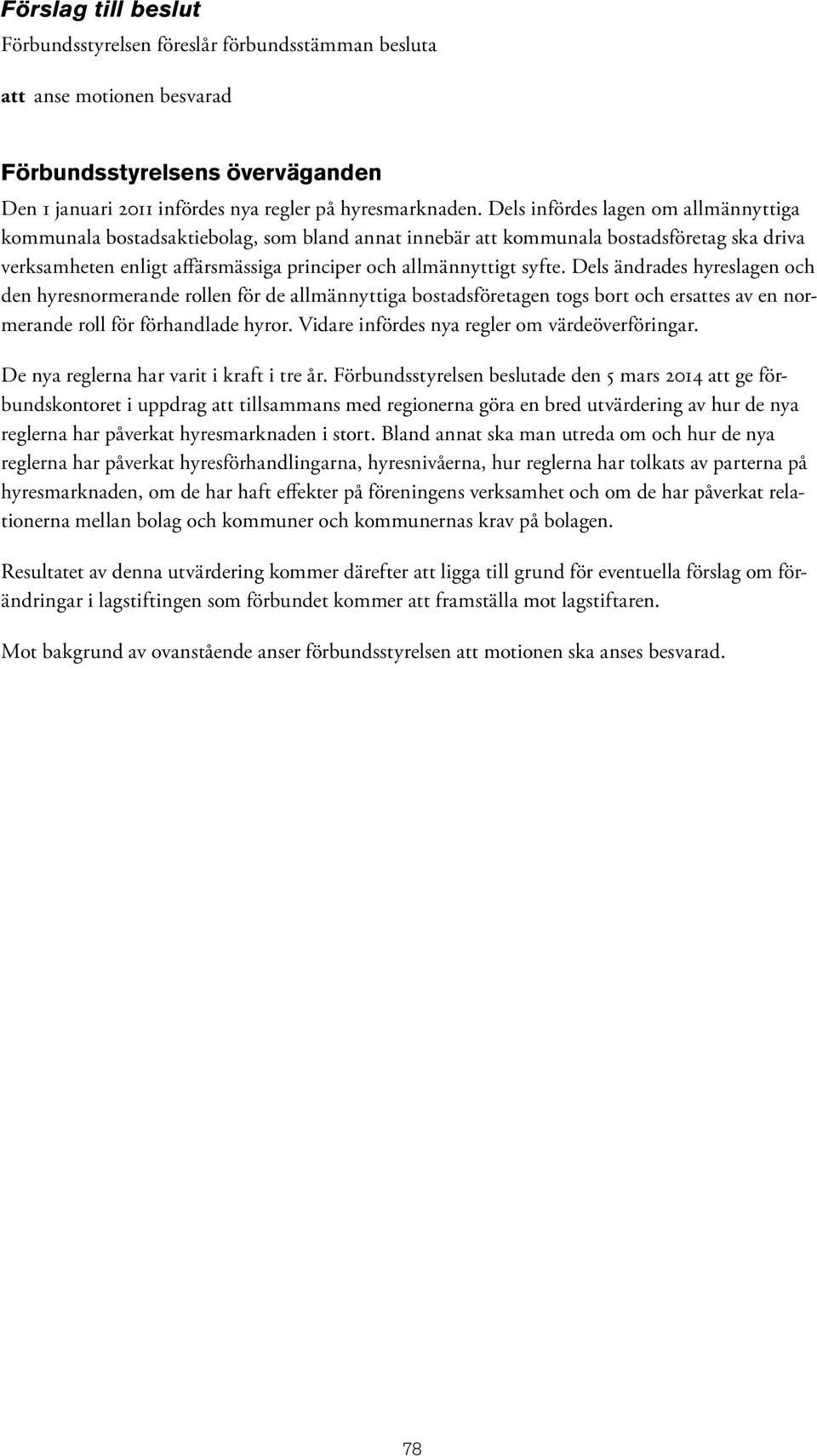 Dels ändrades hyreslagen och den hyresnormerande rollen för de allmännyttiga bostadsföretagen togs bort och ersattes av en normerande roll för förhandlade hyror.