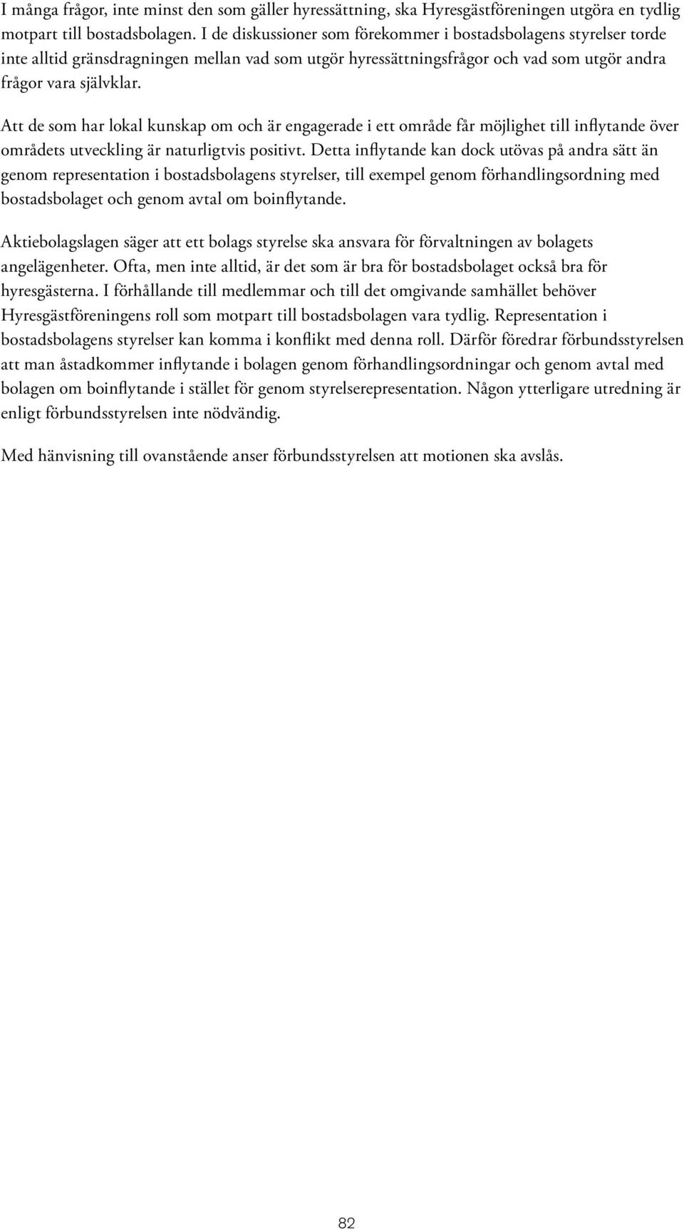 Att de som har lokal kunskap om och är engagerade i ett område får möjlighet till inflytande över områdets utveckling är naturligtvis positivt.