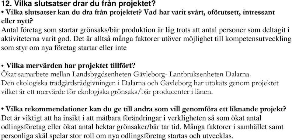 Det är alltså många faktorer utöver möjlighet till kompetensutveckling som styr om nya företag startar eller inte Vilka mervärden har projektet tillfört?