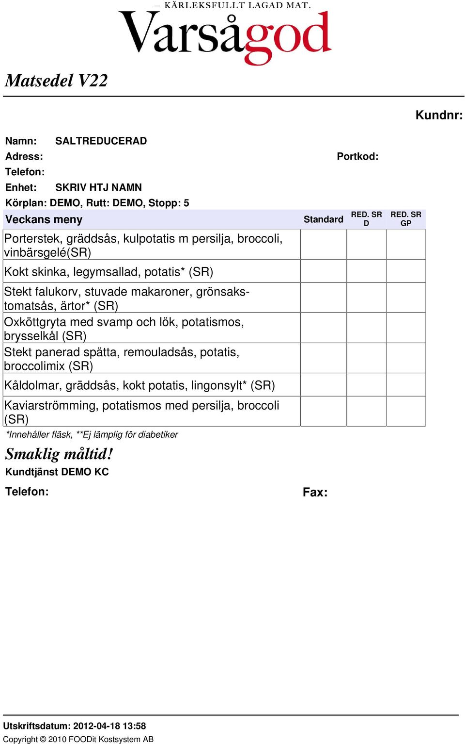 brysselkål (SR) Stekt panerad spätta, remouladsås, potatis, broccolimix (SR) Kåldolmar, gräddsås, kokt potatis, lingonsylt*