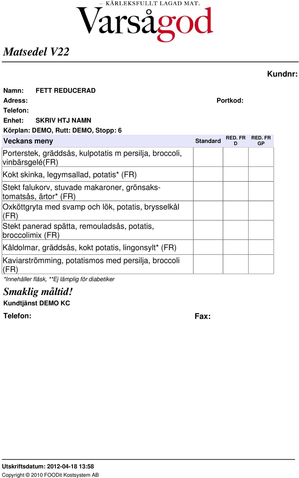 brysselkål (FR) Stekt panerad spätta, remouladsås, potatis, broccolimix (FR) Kåldolmar, gräddsås, kokt potatis, lingonsylt*