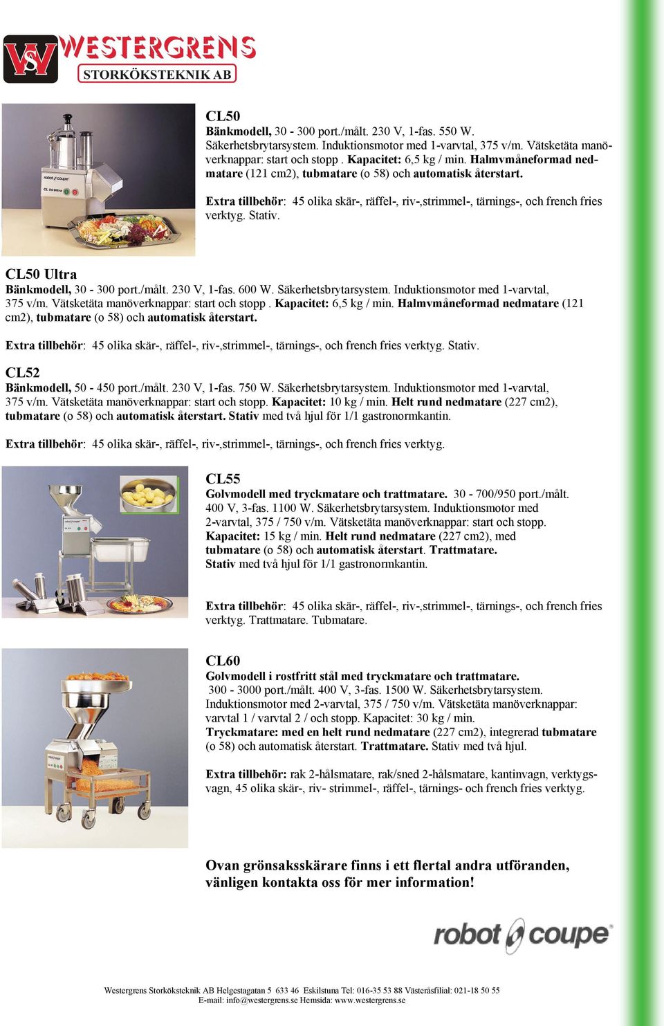 CL50 Ultra Bänkmodell, 30-300 port./målt. 230 V, 1-fas. 600 W. Säkerhetsbrytarsystem. Induktionsmotor med 1-varvtal, 375 v/m. Vätsketäta manöverknappar: start och stopp. Kapacitet: 6,5 kg / min.