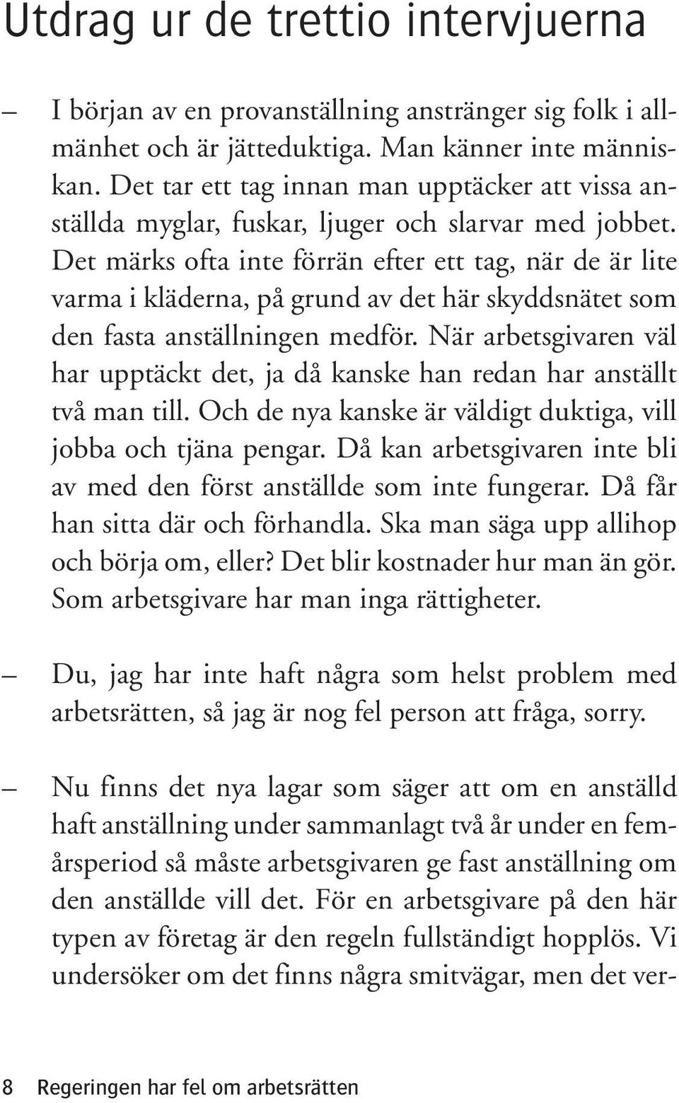 Det märks ofta inte förrän efter ett tag, när de är lite varma i kläderna, på grund av det här skyddsnätet som den fasta anställningen medför.