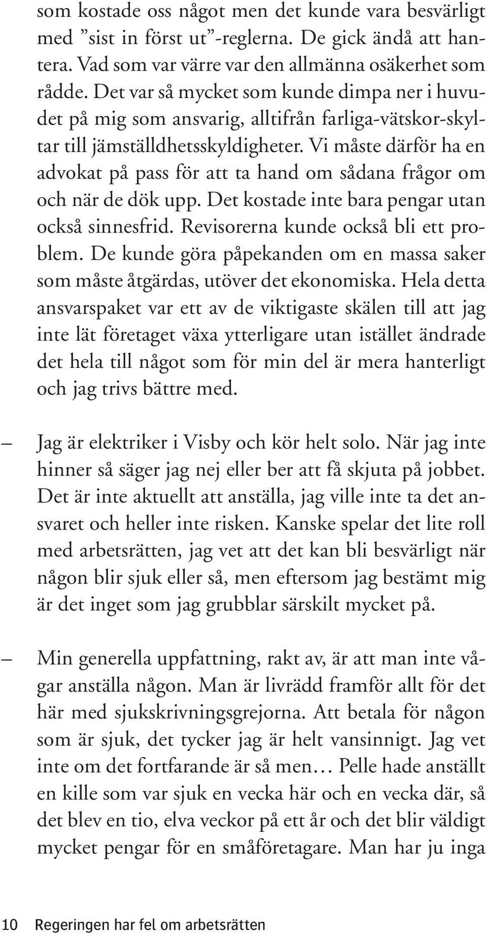 Vi måste därför ha en advokat på pass för att ta hand om sådana frågor om och när de dök upp. Det kostade inte bara pengar utan också sinnesfrid. Revisorerna kunde också bli ett problem.