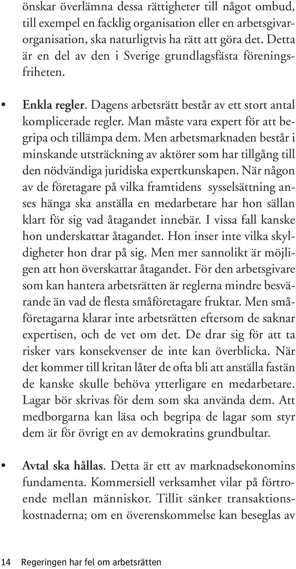 Man måste vara expert för att begripa och tillämpa dem. Men arbetsmarknaden består i minskande utsträckning av aktörer som har tillgång till den nödvändiga juridiska expertkunskapen.
