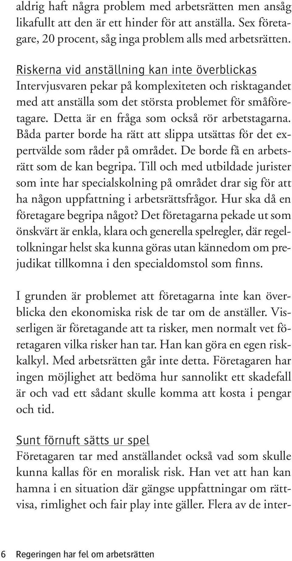 Detta är en fråga som också rör arbetstagarna. Båda parter borde ha rätt att slippa utsättas för det expertvälde som råder på området. De borde få en arbetsrätt som de kan begripa.