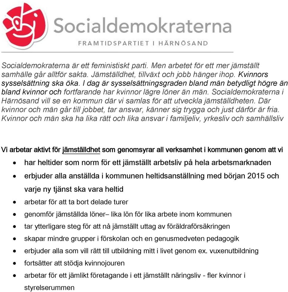 Socialdemokraterna i Härnösand vill se en kommun där vi samlas för att utveckla jämställdheten. Där kvinnor och män går till jobbet, tar ansvar, känner sig trygga och just därför är fria.