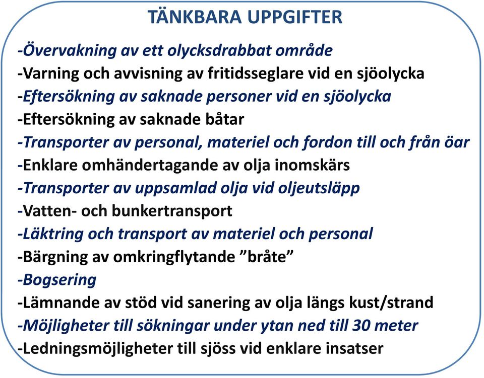 av uppsamlad olja vid oljeutsläpp -Vatten- och bunkertransport -Läktring och transport av materiel och personal -Bärgning av omkringflytande bråte -Bogsering