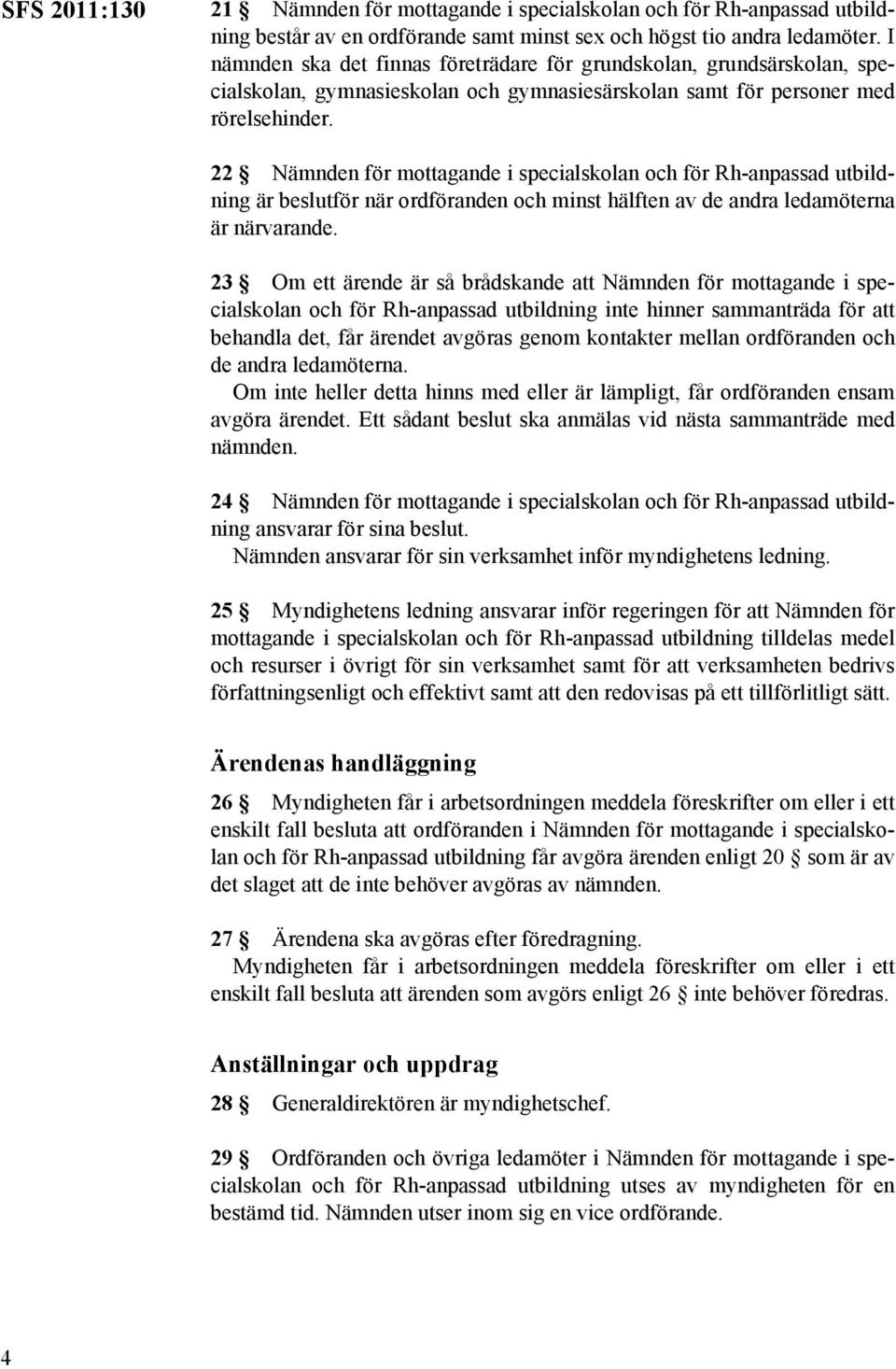 22 Nämnden för mottagande i specialskolan och för Rh-anpassad utbildning är beslutför när ordföranden och minst hälften av de andra ledamöterna är närvarande.