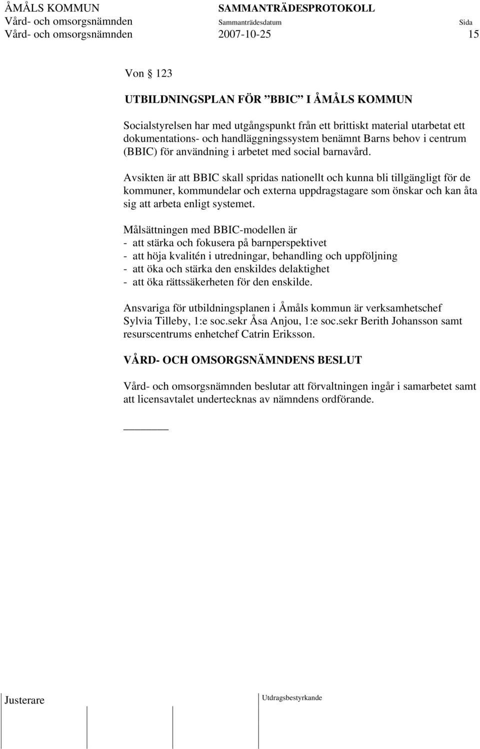 Avsikten är att BBIC skall spridas nationellt och kunna bli tillgängligt för de kommuner, kommundelar och externa uppdragstagare som önskar och kan åta sig att arbeta enligt systemet.