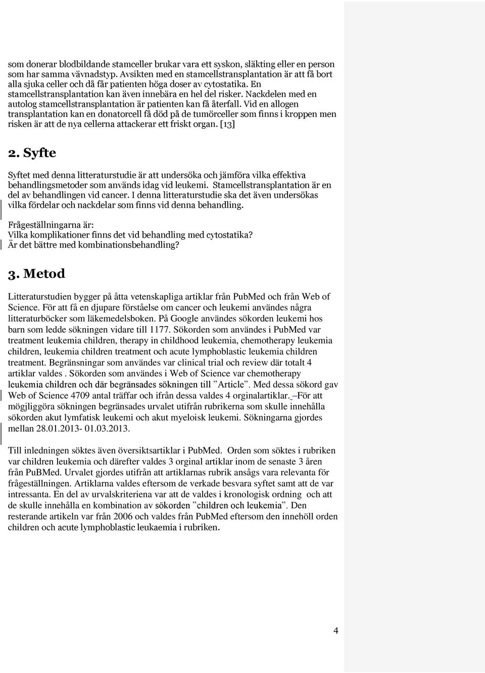 Nackdelen med en autolog stamcellstransplantation är patienten kan få återfall.