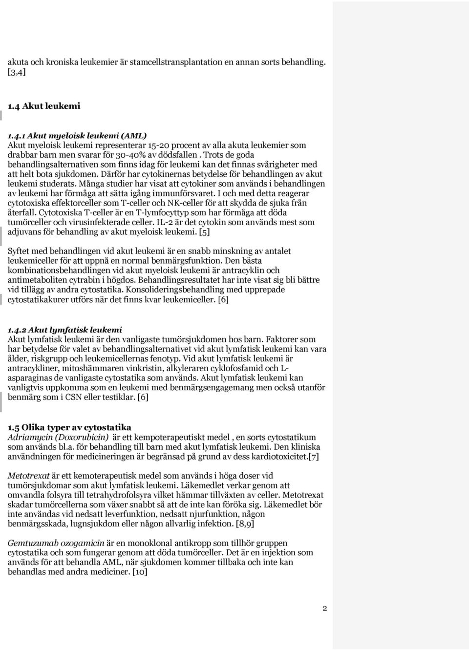 Trots de goda behandlingsalternativen som finns idag för leukemi kan det finnas svårigheter med att helt bota sjukdomen. Därför har cytokinernas betydelse för behandlingen av akut leukemi studerats.
