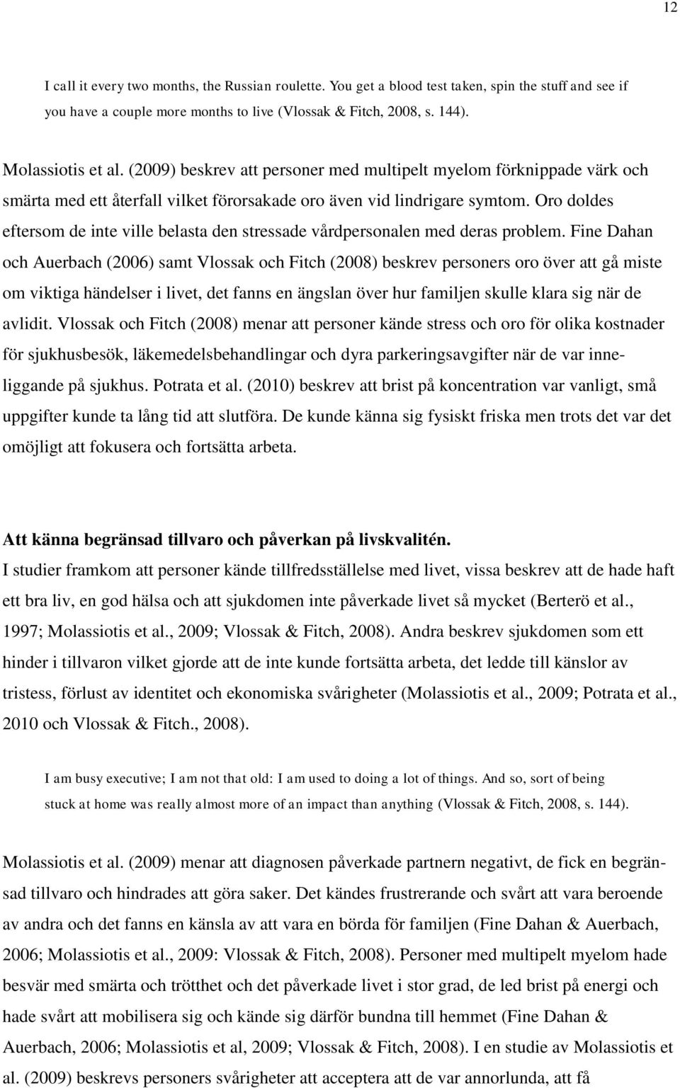 Oro doldes eftersom de inte ville belasta den stressade vårdpersonalen med deras problem.