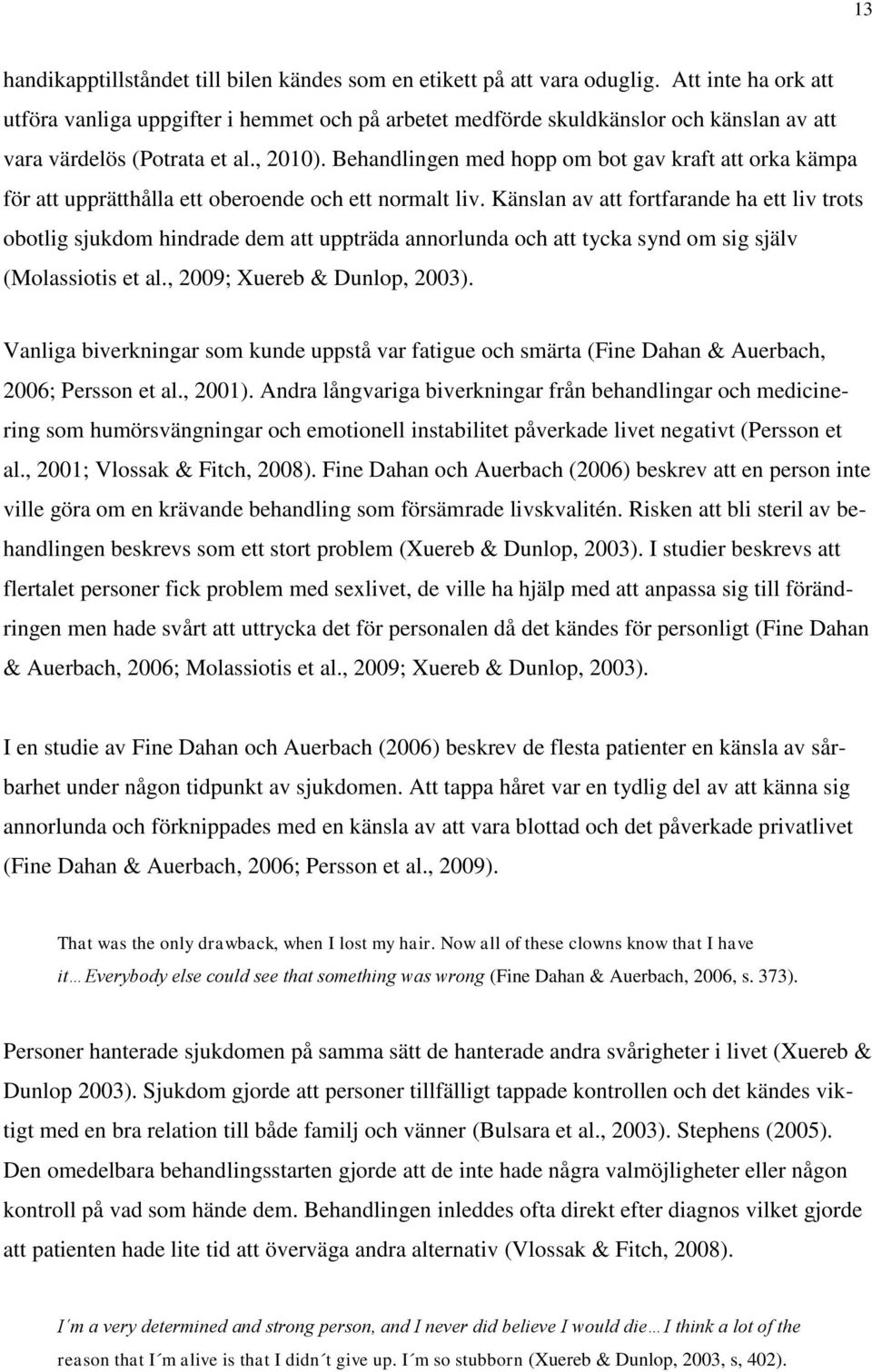 Behandlingen med hopp om bot gav kraft att orka kämpa för att upprätthålla ett oberoende och ett normalt liv.