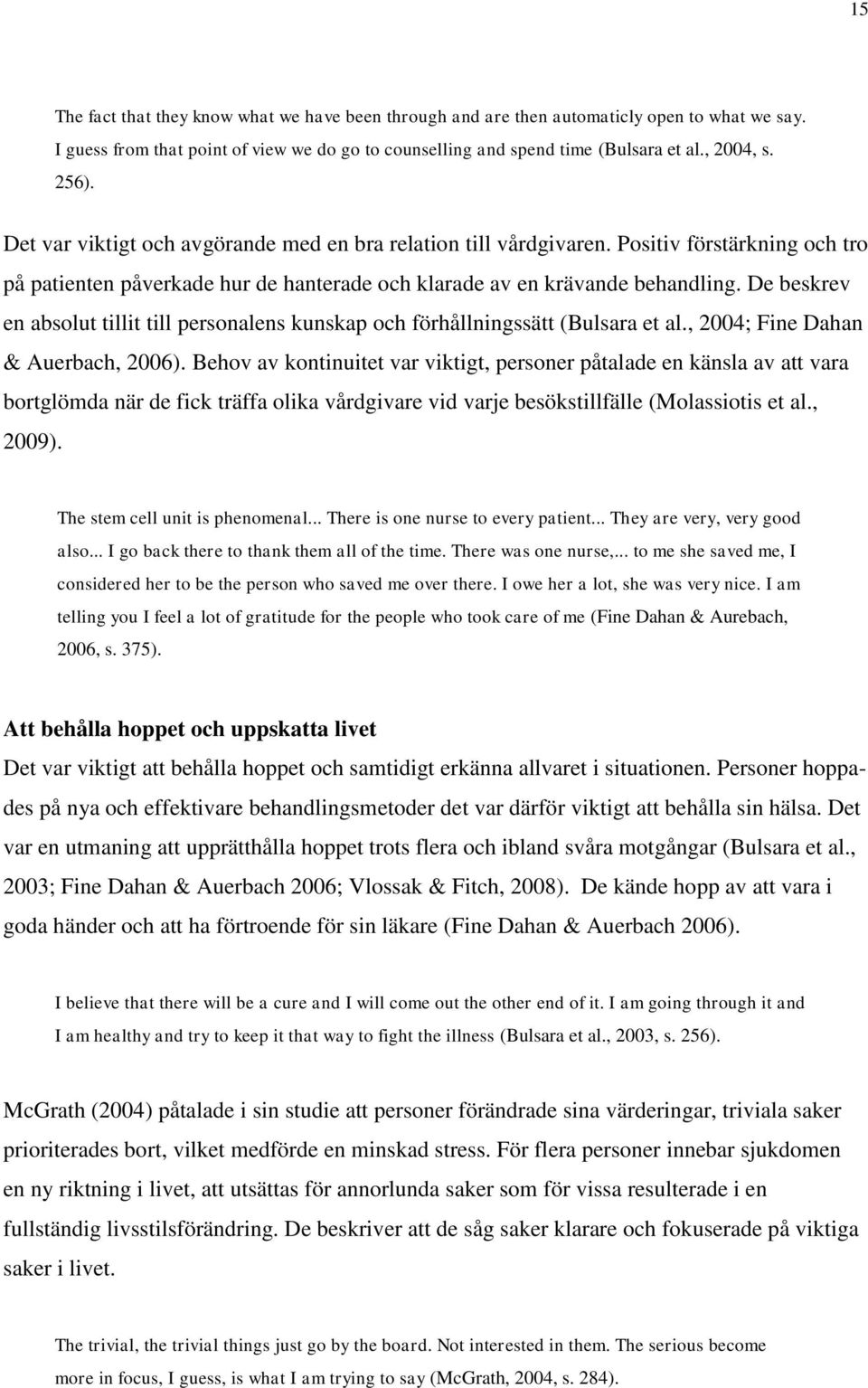 De beskrev en absolut tillit till personalens kunskap och förhållningssätt (Bulsara et al., 2004; Fine Dahan & Auerbach, 2006).