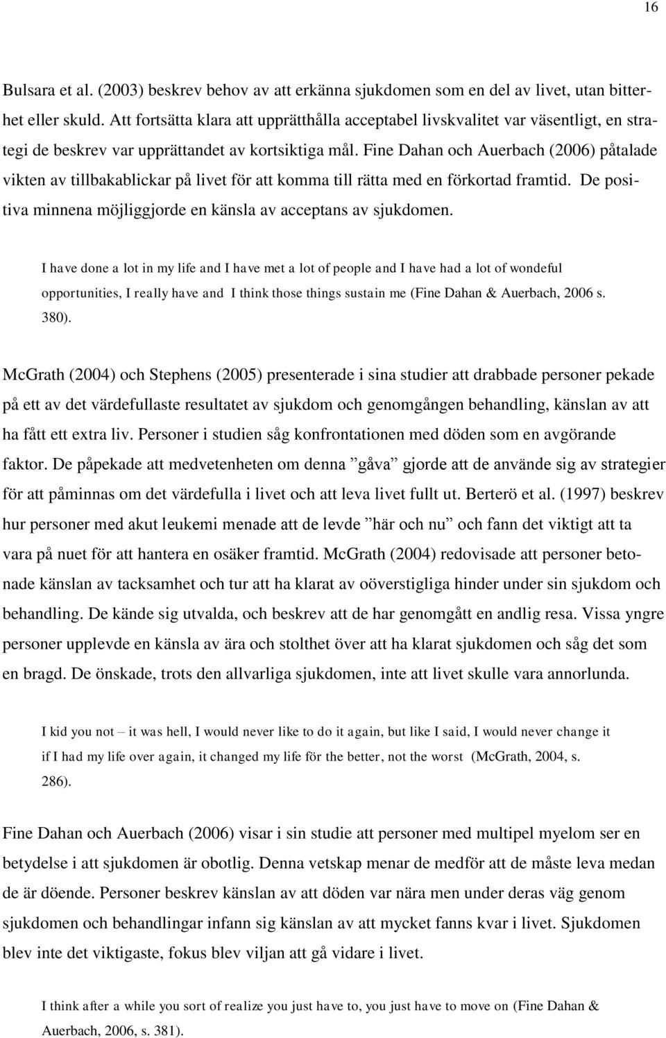 Fine Dahan och Auerbach (2006) påtalade vikten av tillbakablickar på livet för att komma till rätta med en förkortad framtid. De positiva minnena möjliggjorde en känsla av acceptans av sjukdomen.