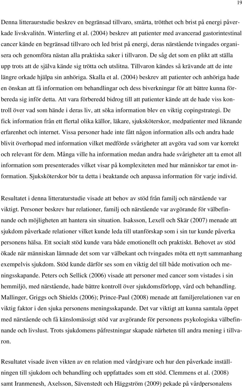 i tillvaron. De såg det som en plikt att ställa upp trots att de själva kände sig trötta och utslitna. Tillvaron kändes så krävande att de inte längre orkade hjälpa sin anhöriga. Skalla et al.