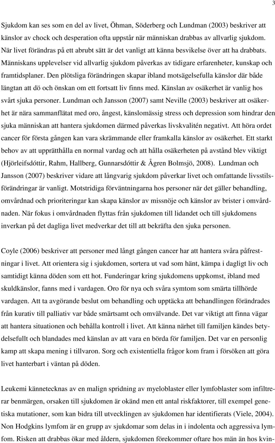 Människans upplevelser vid allvarlig sjukdom påverkas av tidigare erfarenheter, kunskap och framtidsplaner.