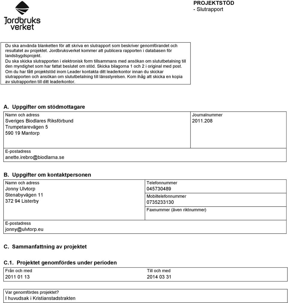 Du ska skicka slutrapporten i elektronisk form tillsammans med ansökan om slututbetalning till den myndighet som har fattat beslutet om stöd. Skicka bilagorna 1 och 2 i original med post.