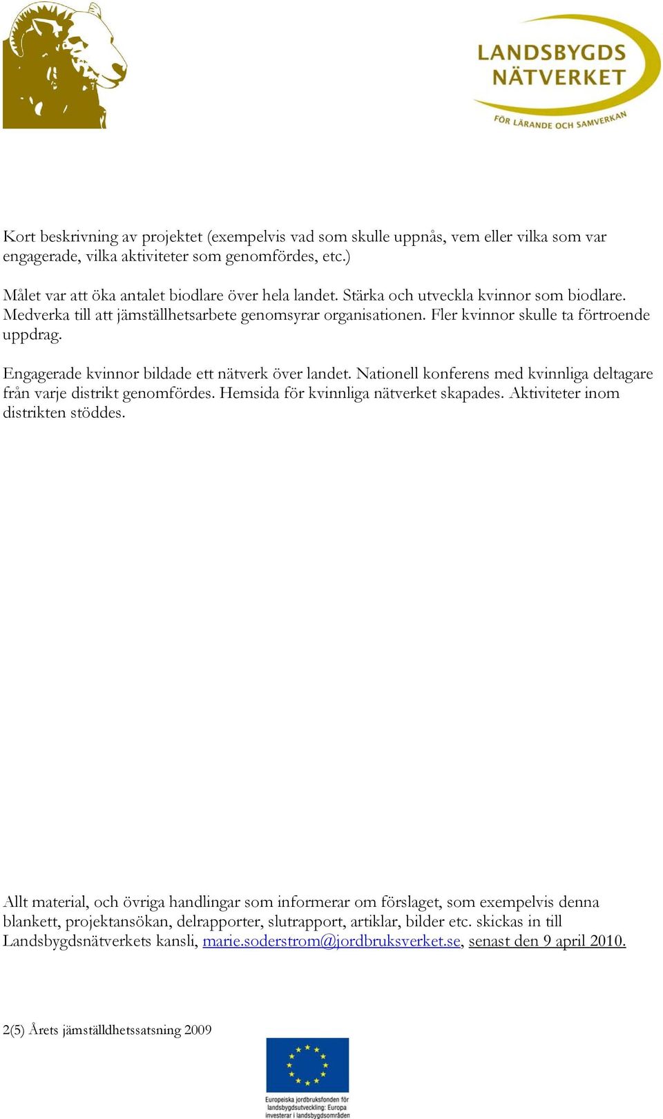 Nationell konferens med kvinnliga deltagare från varje distrikt genomfördes. Hemsida för kvinnliga nätverket skapades. Aktiviteter inom distrikten stöddes.