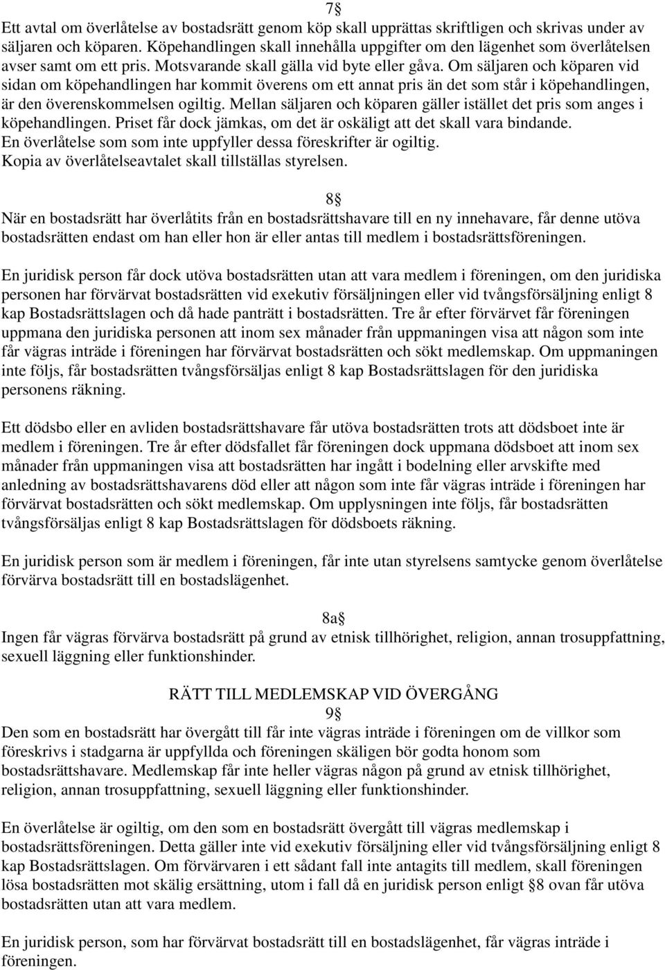 Om säljaren och köparen vid sidan om köpehandlingen har kommit överens om ett annat pris än det som står i köpehandlingen, är den överenskommelsen ogiltig.