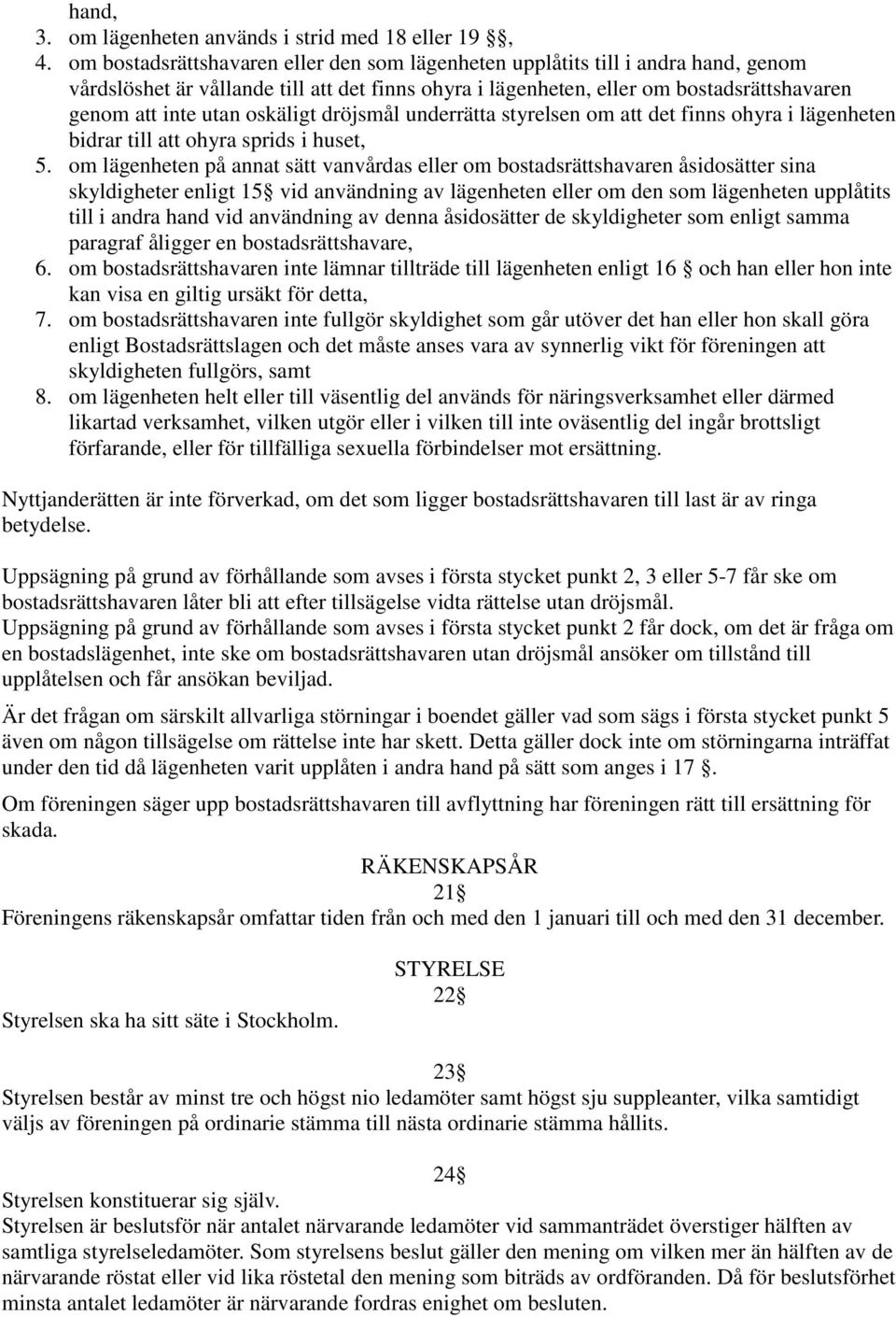 oskäligt dröjsmål underrätta styrelsen om att det finns ohyra i lägenheten bidrar till att ohyra sprids i huset, 5.