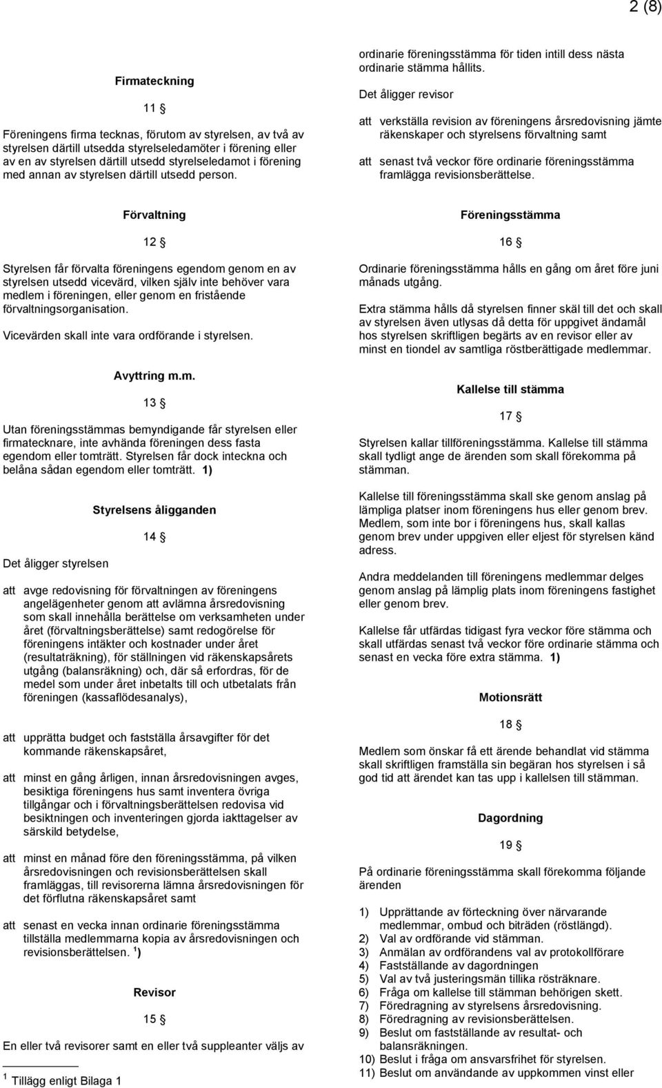 Det åligger revisor att verkställa revision av föreningens årsredovisning jämte räkenskaper och styrelsens förvaltning samt att senast två veckor före ordinarie föreningsstämma framlägga