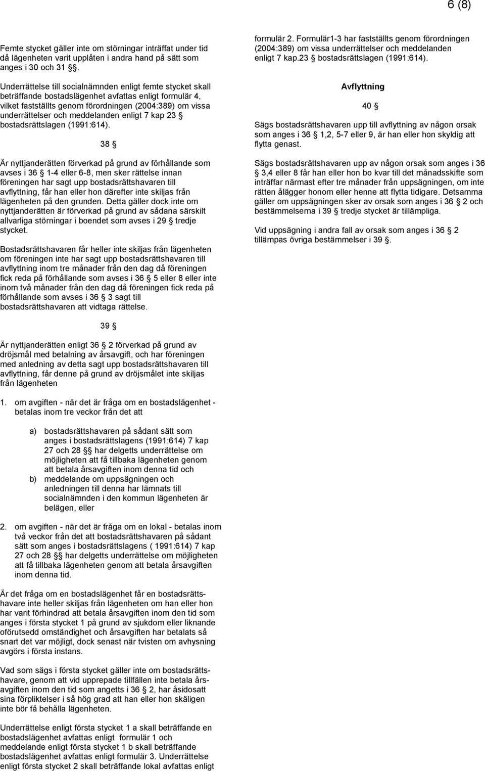 meddelanden enligt 7 kap 23 bostadsrättslagen (1991:614).