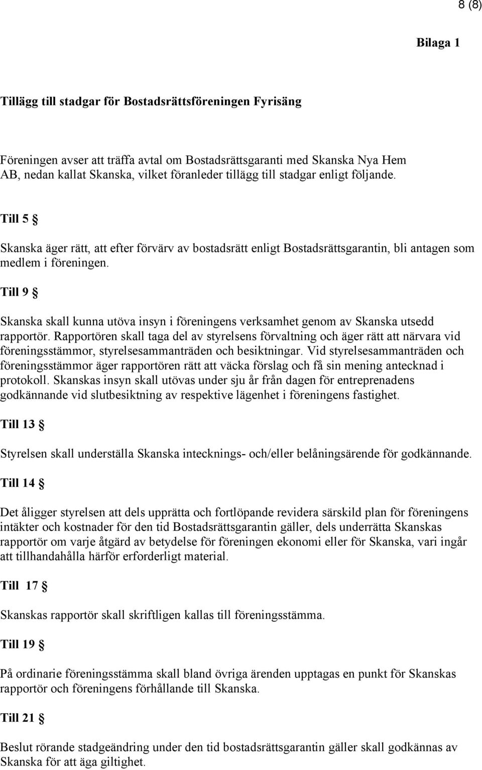 Till 9 Skanska skall kunna utöva insyn i föreningens verksamhet genom av Skanska utsedd rapportör.