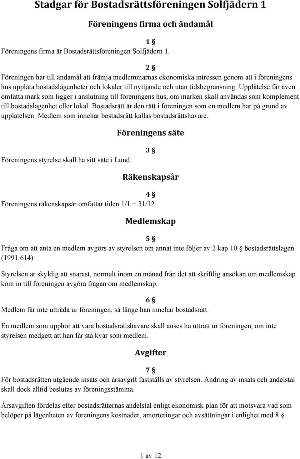 Upplåtelse får även omfatta mark som ligger i anslutning till föreningens hus, om marken skall användas som komplement till bostadslägenhet eller lokal.