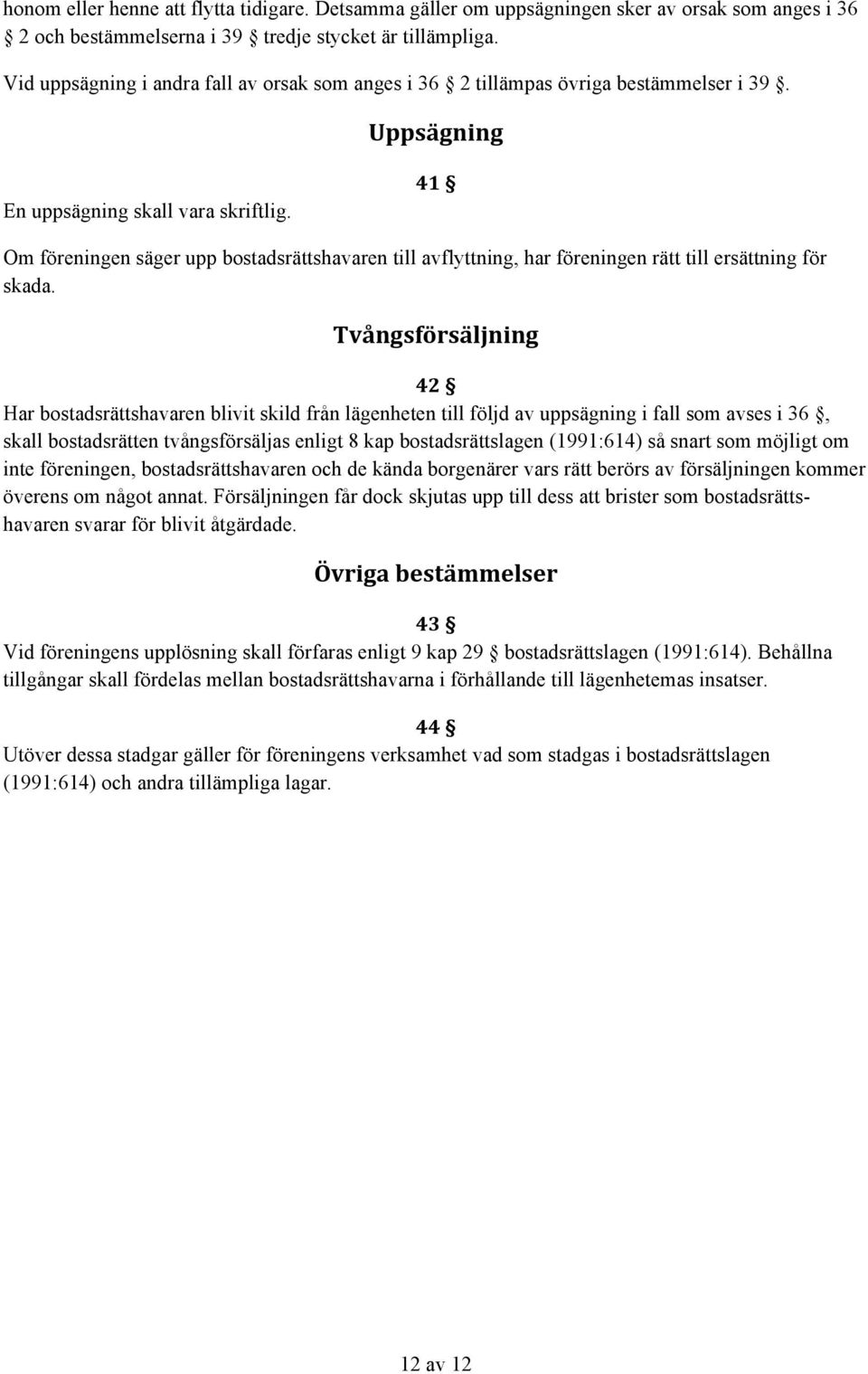 41 Om föreningen säger upp bostadsrättshavaren till avflyttning, har föreningen rätt till ersättning för skada.