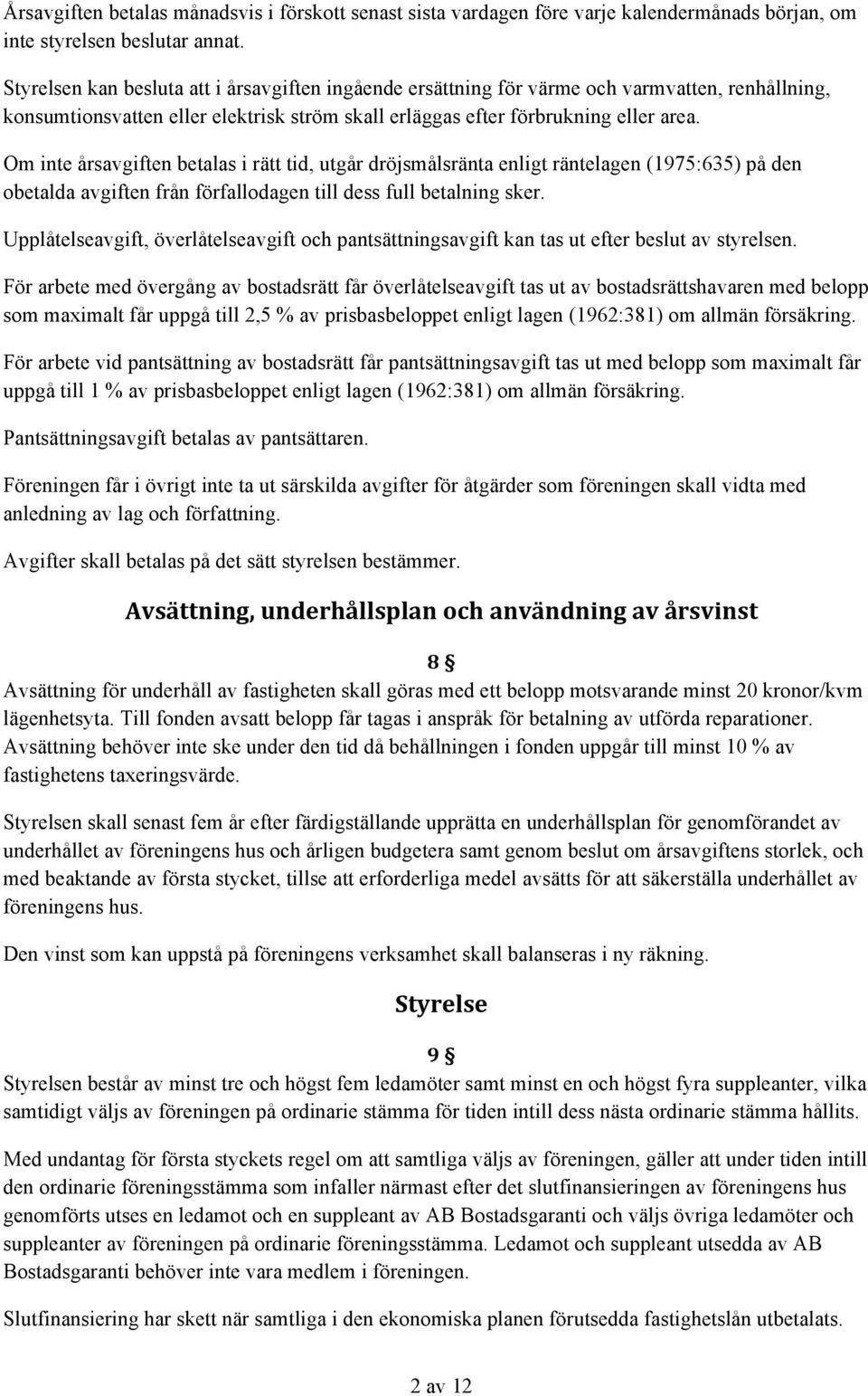 Om inte årsavgiften betalas i rätt tid, utgår dröjsmålsränta enligt räntelagen (1975:635) på den obetalda avgiften från förfallodagen till dess full betalning sker.